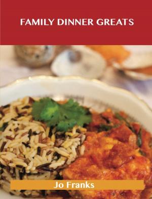 bigCover of the book Family Dinner Greats: Delicious Family Dinner Recipes, The Top 63 Family Dinner Recipes by 