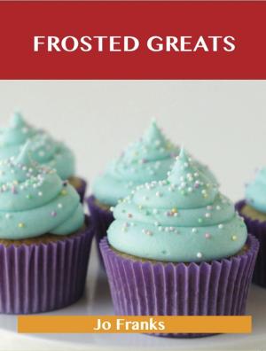 Cover of the book Frosted Greats: Delicious Frosted Recipes, The Top 93 Frosted Recipes by Steven Hart