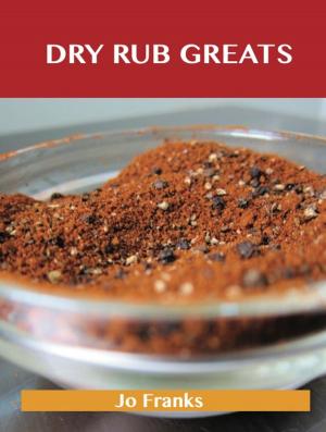 Cover of the book Dry Rub Greats: Delicious Dry Rub Recipes, The Top 55 Dry Rub Recipes by Nicole Avery