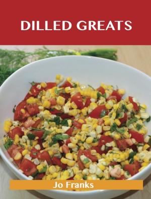 Book cover of Dilled Greats: Delicious Dilled Recipes, The Top 70 Dilled Recipes