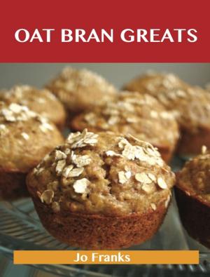 Cover of the book Oat Bran Greats: Delicious Oat Bran Recipes, The Top 42 Oat Bran Recipes by Jo Franks