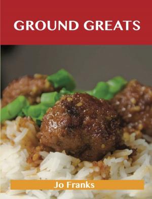 Book cover of Ground Greats: Delicious Ground Recipes, The Top 82 Ground Recipes