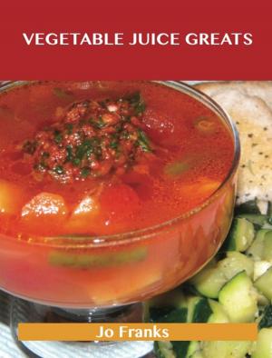 Book cover of Vegetable Juice Greats: Delicious Vegetable Juice Recipes, The Top 55 Vegetable Juice Recipes
