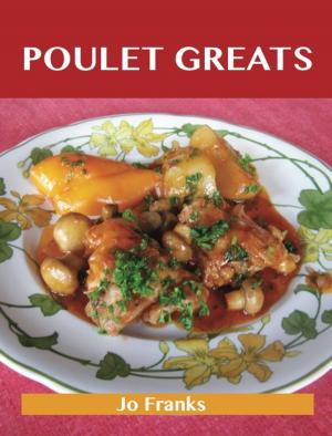 Cover of the book Poulet Greats: Delicious Poulet Recipes, The Top 91 Poulet Recipes by West Angela