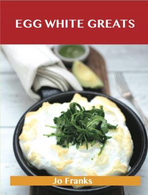 Book cover of Egg White Greats: Delicious Egg White Recipes, The Top 100 Egg White Recipes