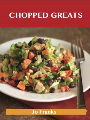 Cover of the book Chopped Greats: Delicious Chopped Recipes, The Top 100 Chopped Recipes by Snow Jane