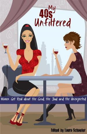 Cover of My 40s Unfiltered: Women Get Real about the Good, the Bad and the Unexpected