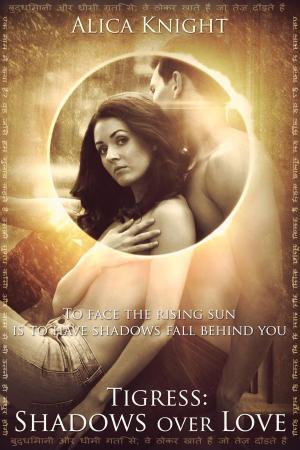 Cover of the book Tigress Book I, Part #4: Shadows over Love by Alica Knight