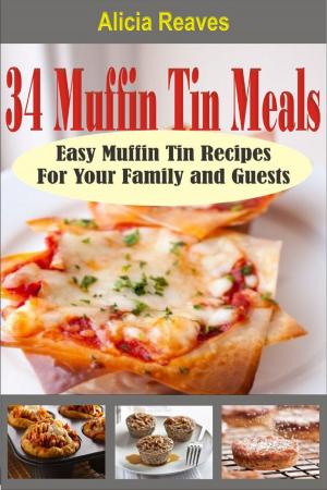 Cover of the book 34 Muffin Tin Meals: Easy Muffin Tin Recipes For Your Family and Guests by Melinda Reed