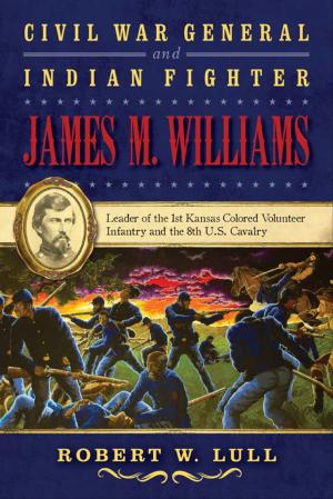 Cover of the book Civil War General and Indian Fighter James M. Williams by Terence E. Grieder, Alberto Bueno Mendoza, C. Earle, Jr. Smith, Robert M. Malina