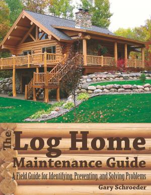 Cover of the book The Log Home Maintenance Guide: A Field Guide for Identifying, Preventing, and Solving Problems by Jules Aron