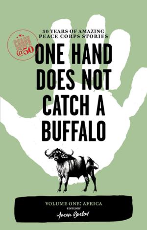 Cover of the book One Hand Does Not Catch a Buffalo: 50 Years of Amazing Peace Corps Stories by Barbara Athanassiadis