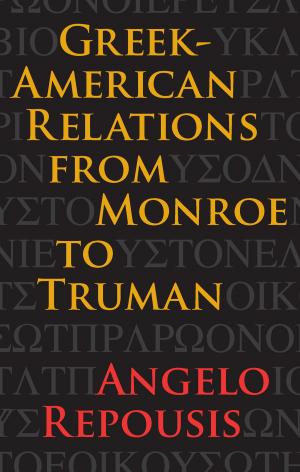 Cover of the book Greek-American Relations from Monroe to Truman by Jim McCormac, Gary Meszaros