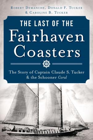 Book cover of The Last of the Fairhaven Coasters: The Story of Captain Claude S. Tucker and the Schooner Coral