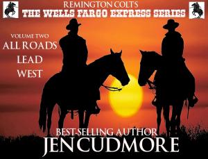Cover of the book The Wells Fargo Express Series - Remington Colt - Volume 2 - All Roads Lead West by Theresa Ricci