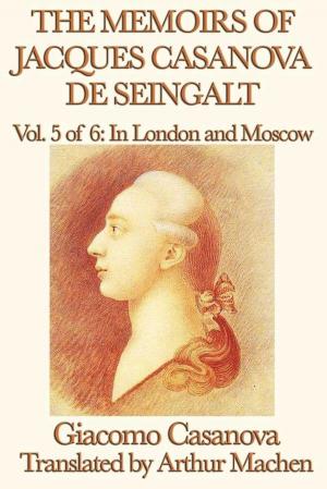 Cover of the book The Memoirs of Jacques Casanova de Seingalt Volume 5: In London and Moscow by Lord Dunsany
