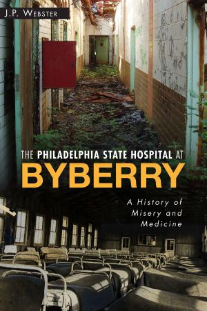 Cover of the book The Philadelphia State Hospital at Byberry: A History of Misery and Medicine by Tobi Lopez Taylor