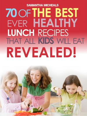 Book cover of Kids Recipes Book: 70 Of The Best Ever Lunch Recipes That All Kids Will Eat...Revealed!