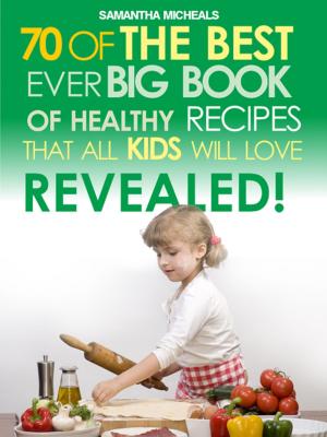 Book cover of Kids Recipes:70 Of The Best Ever Big Book Of Recipes That All Kids Love....Revealed!