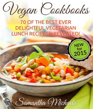 Cover of Vegan Cookbooks: 70 Of The Best Ever Delightful Vegetarian Lunch Recipes....Revealed!