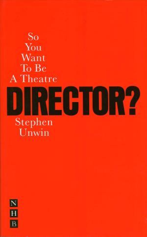 Cover of the book So You Want To Be A Theatre Director? by Henry Naylor