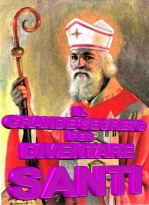 Cover of the book Il Grande Segreto per diventare Santo by Gregorio Magno