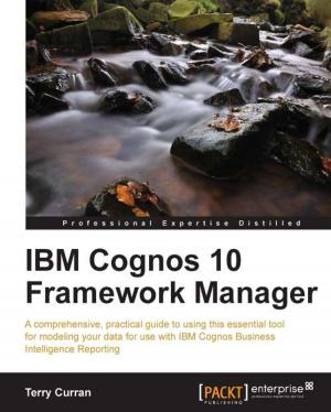 Cover of the book IBM Cognos 10 Framework Manager by Carlos A. Méndez, Crysfel Villa, Armando Gonzalez