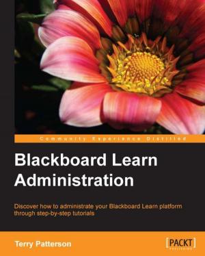 Cover of the book Blackboard Learn Administration by Dieter Gasser, Anders Asp (MVP), Andreas Baumgarten (MVP), Steve Beaumont (MVP), Steve Buchanan (MVP)