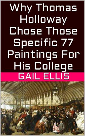 Cover of the book Why Thomas Holloway Chose Those Specific 77 Paintings For His College by Adrian Masters