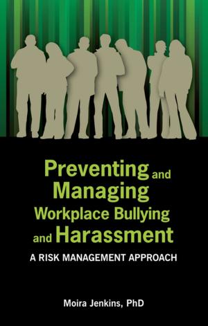 Cover of the book Preventing and Managing Workplace Bullying and Harassment: A Risk Management Approach by Annegret Kampf, Bernadette McSherry, James Ogloff, Alan Rothschild
