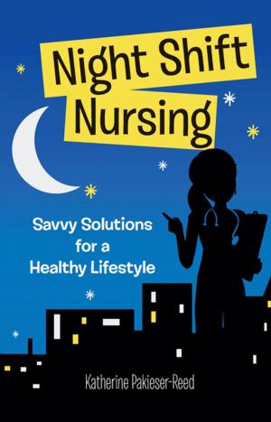 Cover of the book Night Shift Nursing: Savvy Solutions for a Healthy Lifestyle by Alvin D. Jeffery, MSN, RN-BC, CCRN-K, FNP-BC, M. Anne Longo, PhD, MBA, RN-BC, NEA-BC, Angela Nienaber, MSN, RN-BC