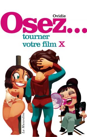 Cover of the book Osez tourner votre film X by Marquis de Sade