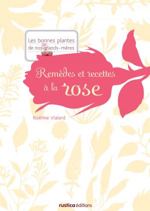 Cover of the book Remèdes et recettes à la rose by Noémie Vialard