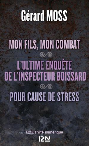 Cover of the book Mon fils, mon combat suivi de L'ultime enquête de l'inpecteur Boissard et Pour cause de stress by SAN-ANTONIO