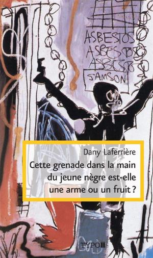 Cover of the book Cette grenade dans la main du jeune Nègre est-elle une arme ou un fruit ?ou un fruit? by Marie-Paule Villeneuve