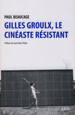 Cover of the book Gilles Groulx, le cinéaste résistant by Jean Provencher, Fernand Dumont