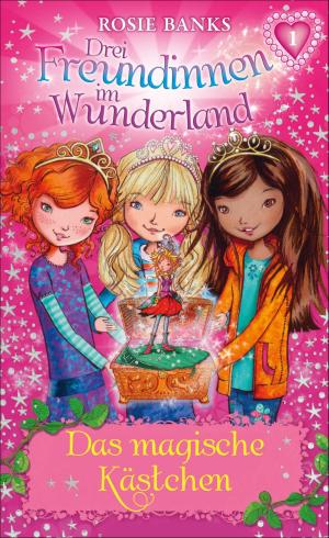 Cover of the book Drei Freundinnen im Wunderland: Das magische Kästchen by Tanya Stewner