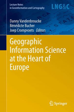 Cover of the book Geographic Information Science at the Heart of Europe by Milan Bayer, Lenka Franeková, Helena Tauchmannová, Zdenko Killinger, Miroslav Ferenčík, Kamlesh Sheth, Mariá Kovarová
