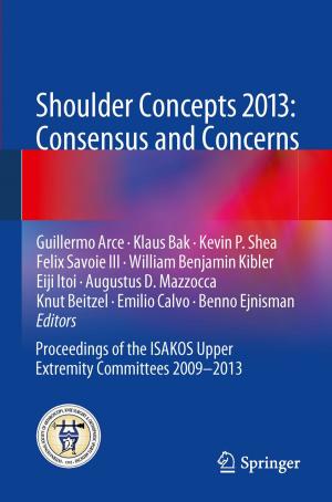 Cover of the book Shoulder Concepts 2013: Consensus and Concerns by J.H. Abicht, W. Bähren, G.A. Broderick, H. Gall, I. Goldstein, P.M. Hanno, U. Hartmann, D. Hauri, M.W. Hengeveld, R.D. Hesch, G. Holzki, Udo Jonas, K.-P. Jünemann, F. Kulvelis, R.M. Levin, F.J. Levine, T.F. Lue, W. Scherb, T.H. Schürmeyer, C. Sparwasser, J. Staubesand, W.D. Steers, Christian Stief, K. Van Arsdalen, G. Wagner, A.J. Wein, E. Wespes, U. Wetterauer, W.F. Thon