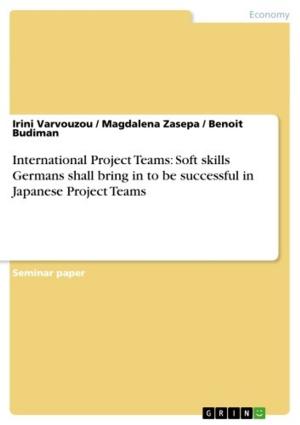 Cover of the book International Project Teams: Soft skills Germans shall bring in to be successful in Japanese Project Teams by Dominic Hartmann