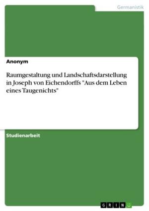 Cover of the book Raumgestaltung und Landschaftsdarstellung in Joseph von Eichendorffs 'Aus dem Leben eines Taugenichts' by Elisabeth Adam