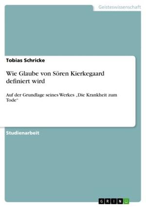 Cover of the book Wie Glaube von Sören Kierkegaard definiert wird by Maximilian Bekmann