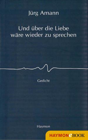 Cover of the book Und über die Liebe wäre wieder zu sprechen by Edith Kneifl, Stefan M. Gergely