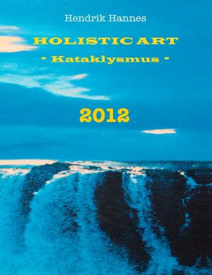 Cover of the book 2012 - Holistic Art - Kataklysmus by Jörg Becker