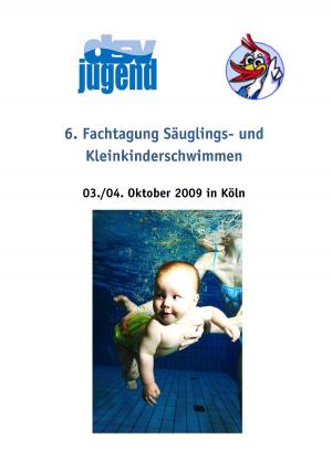 Cover of the book 6. Fachtagung Säuglings- und Kleinkinderschwimmen by Jutta Schütz, Eva Schatz
