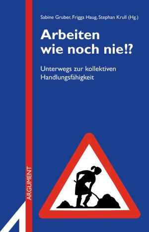 Cover of the book Arbeiten wie noch nie!? by Wolfgang Fritz Haug