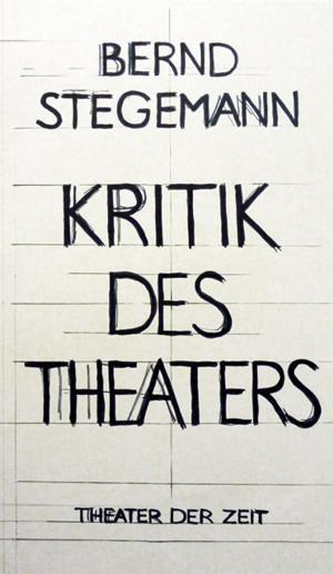 Cover of the book Bernd Stegemann - Kritik des Theaters by Kathrin Röggla