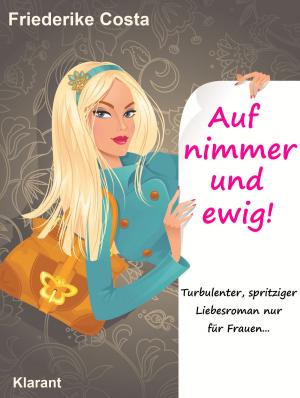 Cover of the book Auf nimmer und ewig! Turbulenter, spritziger Liebesroman, nur für Frauen! by Bärbel Muschiol