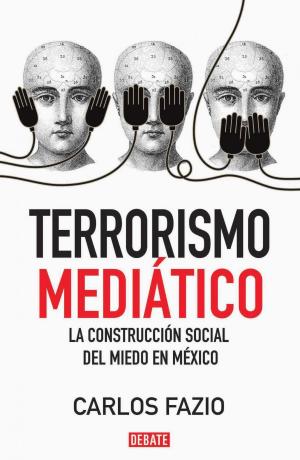 Cover of the book Terrorismo mediático by Lydia Cacho, Sergio González Rodríguez, Anabel Hernández, Diego Enrique Osorno, Emiliano Ruiz Parra, Marcela Turati, Juan Villoro