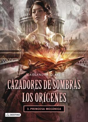 Cover of the book Princesa mecánica. Cazadores de sombras. Los orígenes 3 by Guillermo Martínez